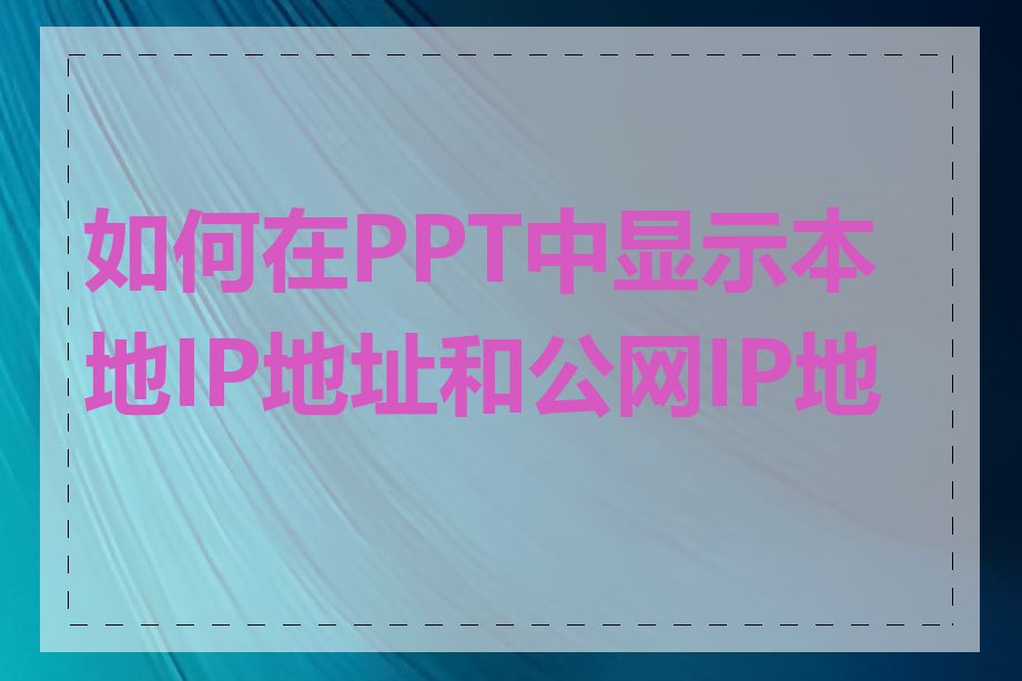 如何在PPT中显示本地IP地址和公网IP地址
