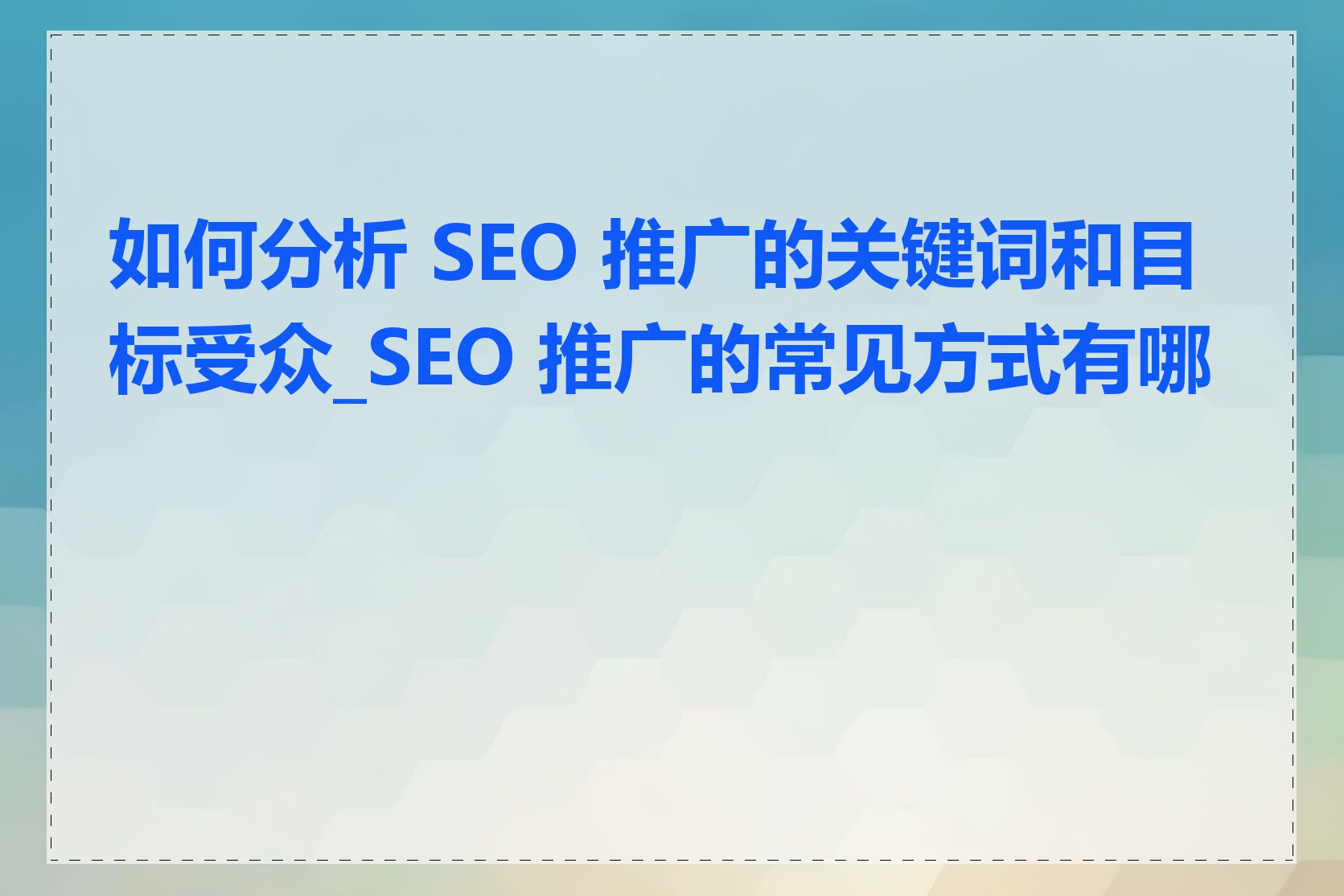 如何分析 SEO 推广的关键词和目标受众_SEO 推广的常见方式有哪些