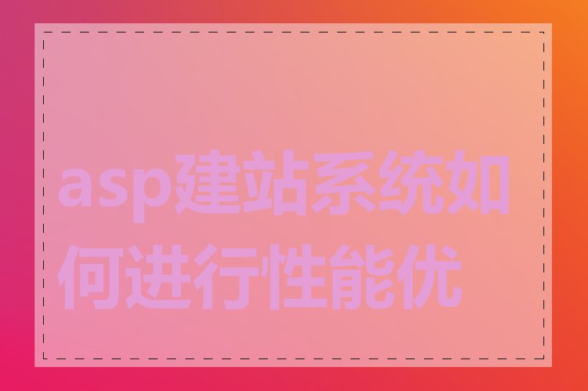 asp建站系统如何进行性能优化