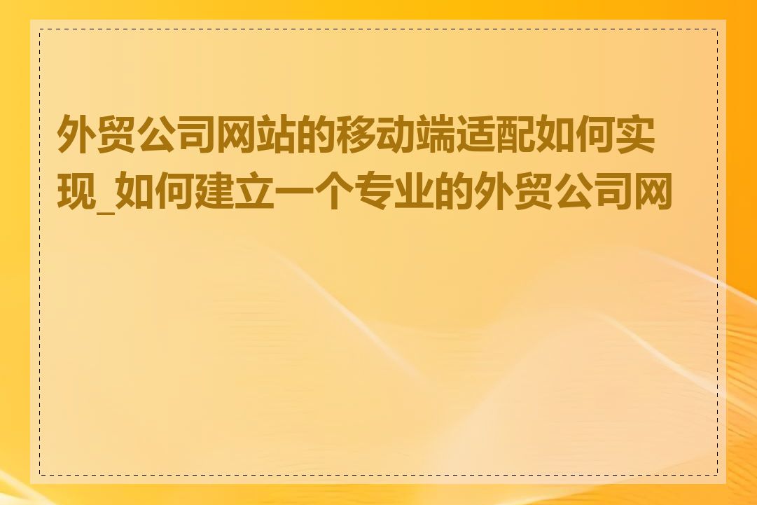 外贸公司网站的移动端适配如何实现_如何建立一个专业的外贸公司网站