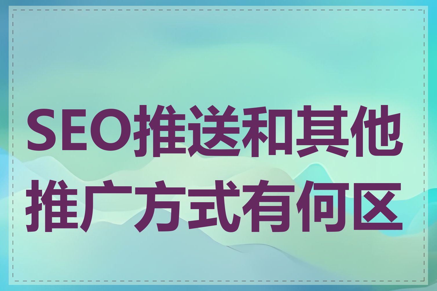 SEO推送和其他推广方式有何区别