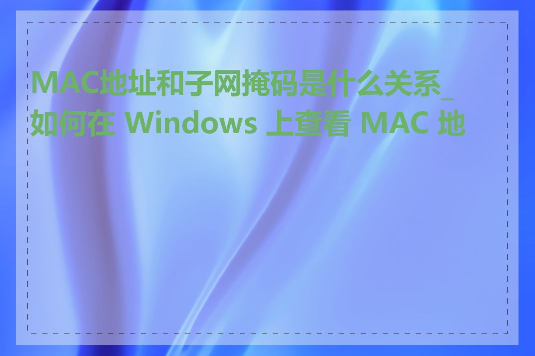 MAC地址和子网掩码是什么关系_如何在 Windows 上查看 MAC 地址