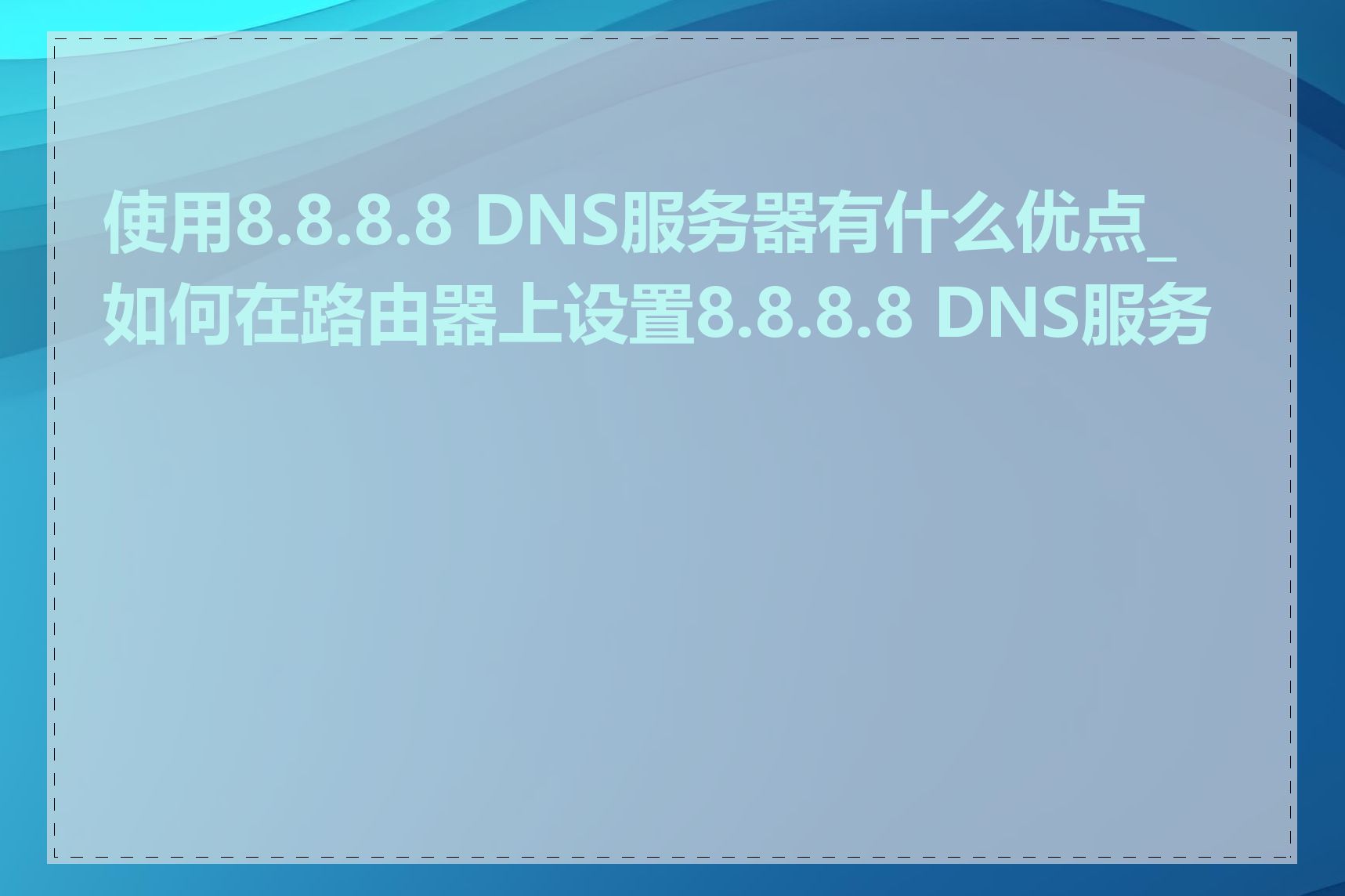 使用8.8.8.8 DNS服务器有什么优点_如何在路由器上设置8.8.8.8 DNS服务器