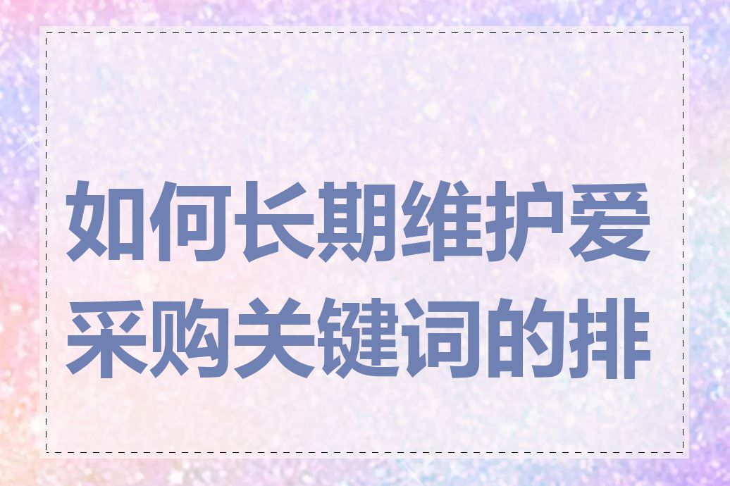 如何长期维护爱采购关键词的排名