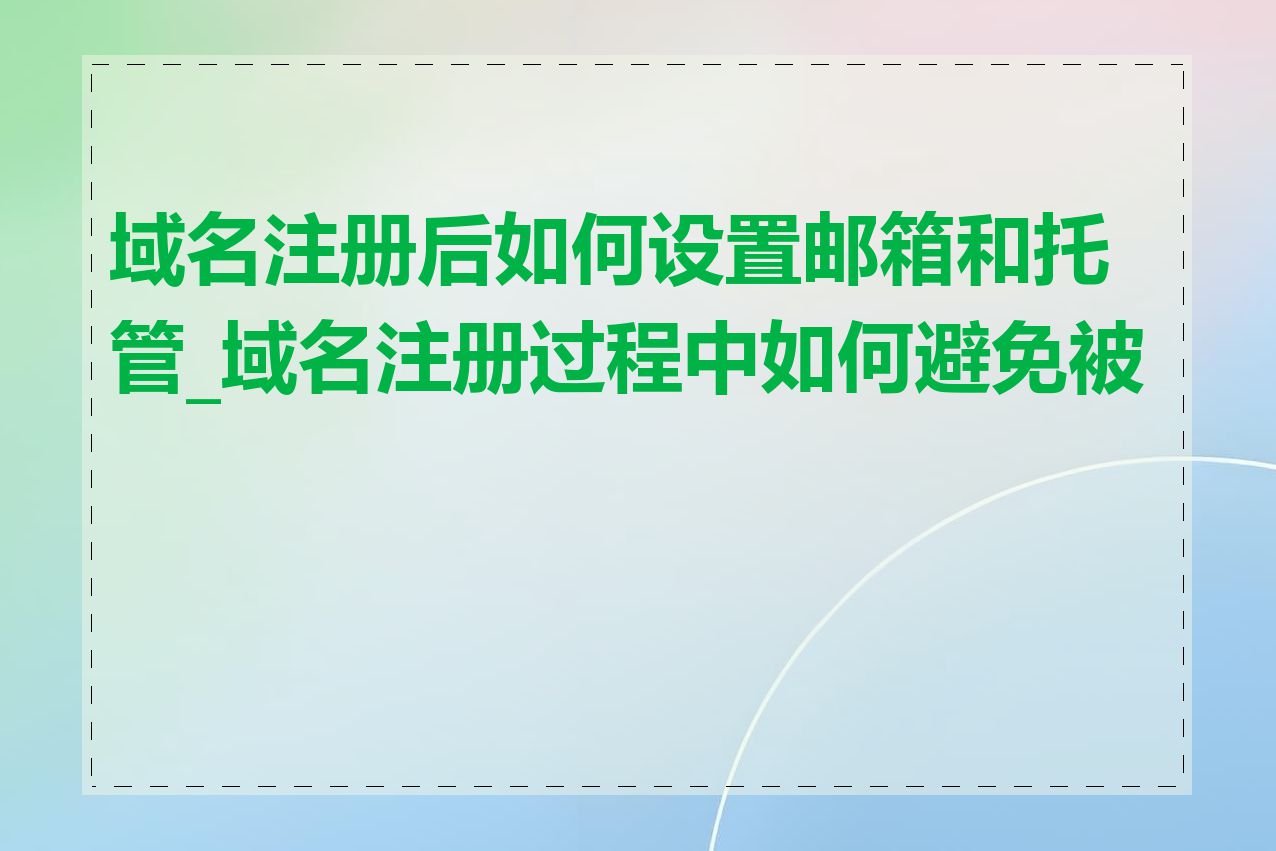 域名注册后如何设置邮箱和托管_域名注册过程中如何避免被骗