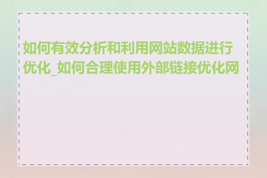 如何有效分析和利用网站数据进行优化_如何合理使用外部链接优化网站