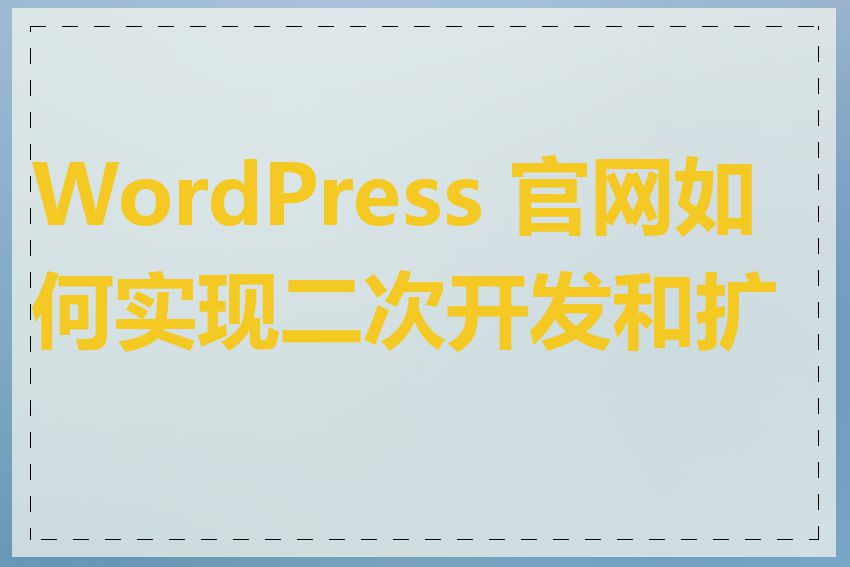 WordPress 官网如何实现二次开发和扩展