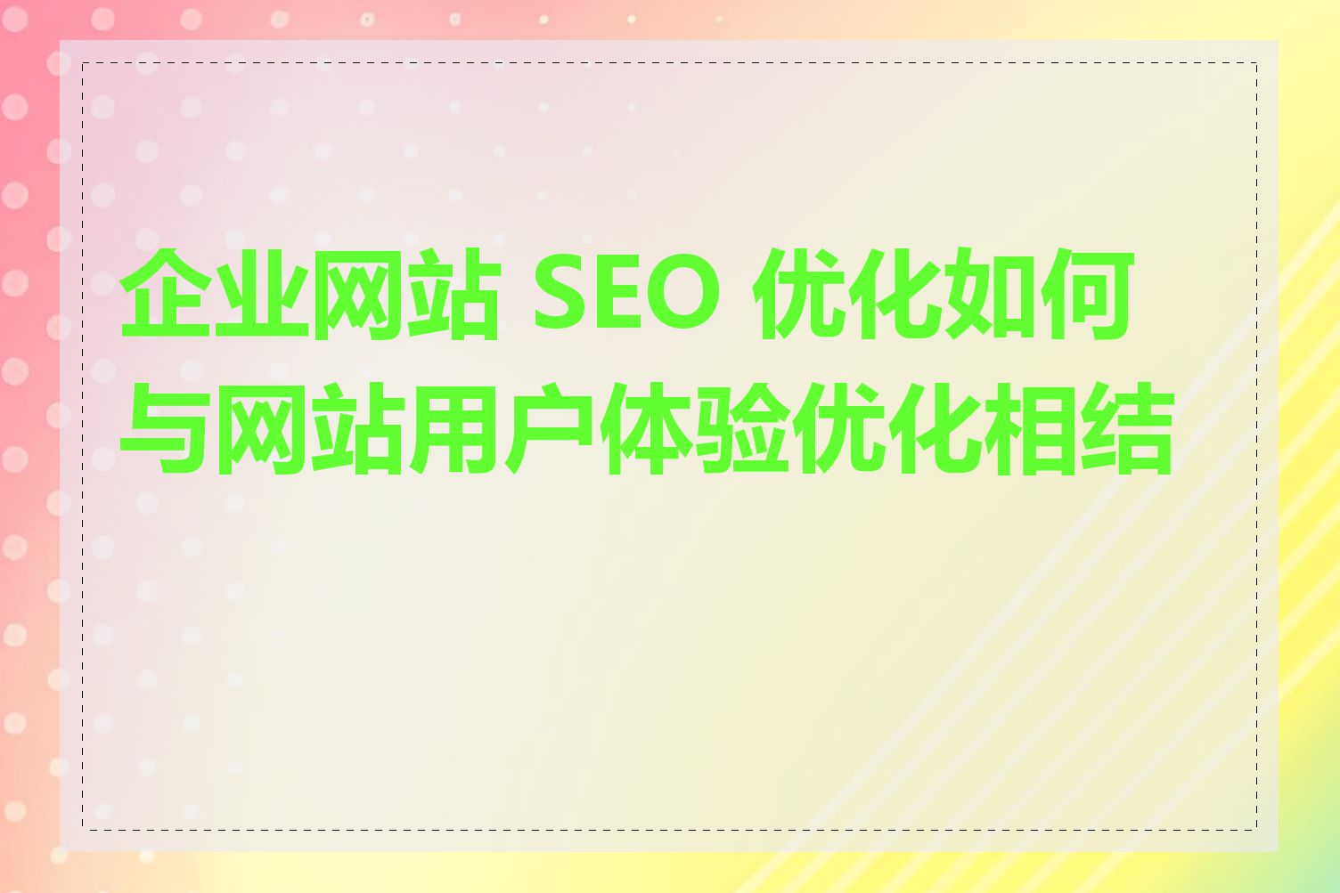 企业网站 SEO 优化如何与网站用户体验优化相结合