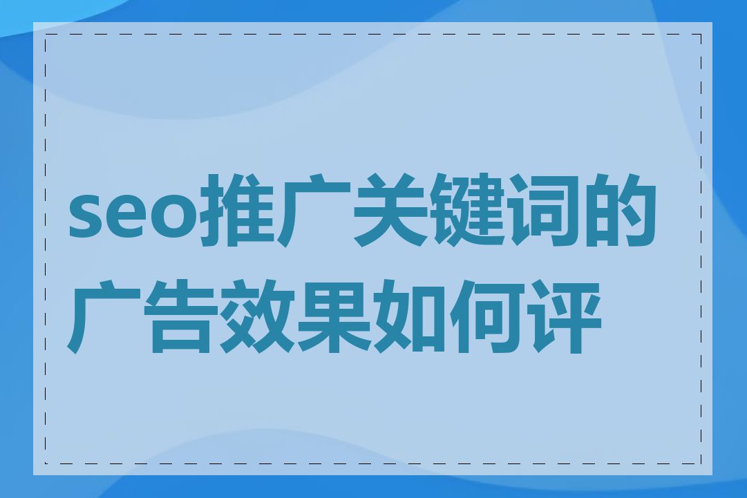 seo推广关键词的广告效果如何评估