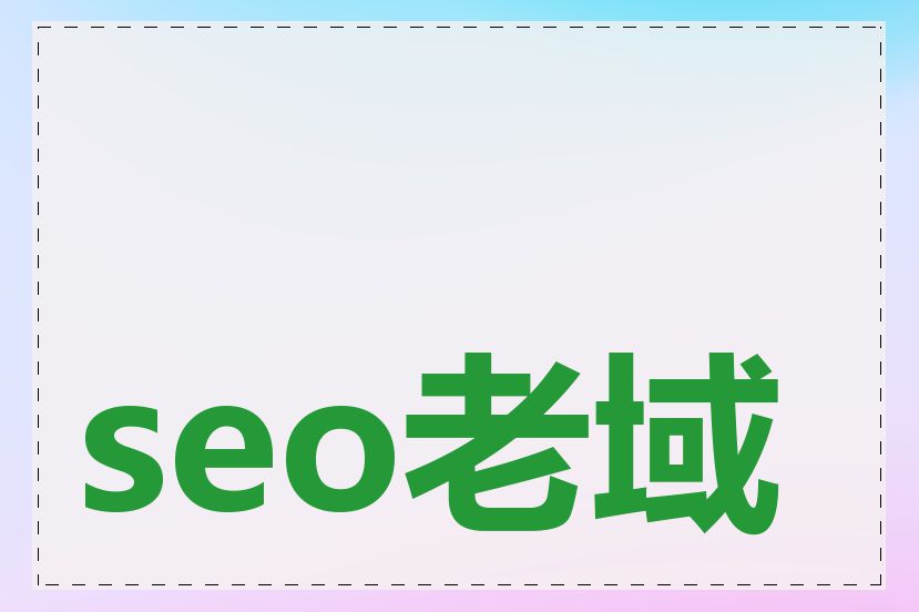 seo老域名怎么选择