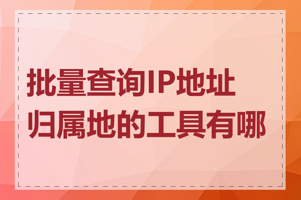 批量查询IP地址归属地的工具有哪些