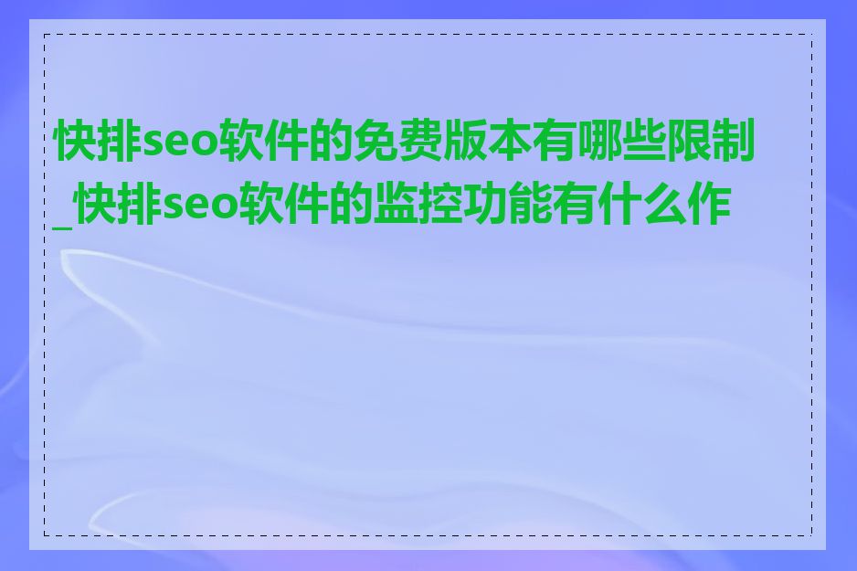 快排seo软件的免费版本有哪些限制_快排seo软件的监控功能有什么作用