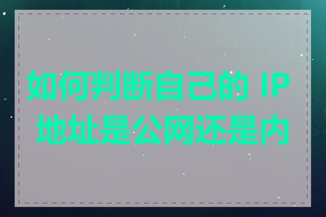 如何判断自己的 IP 地址是公网还是内网