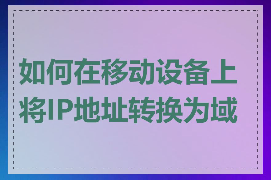 如何在移动设备上将IP地址转换为域名