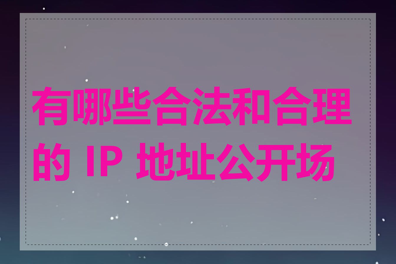 有哪些合法和合理的 IP 地址公开场景