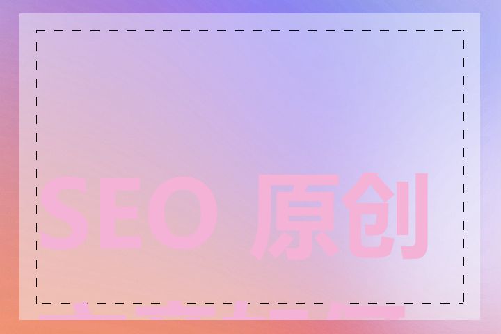 SEO 原创文章如何写