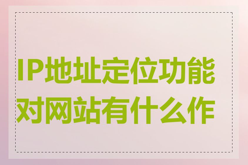 IP地址定位功能对网站有什么作用