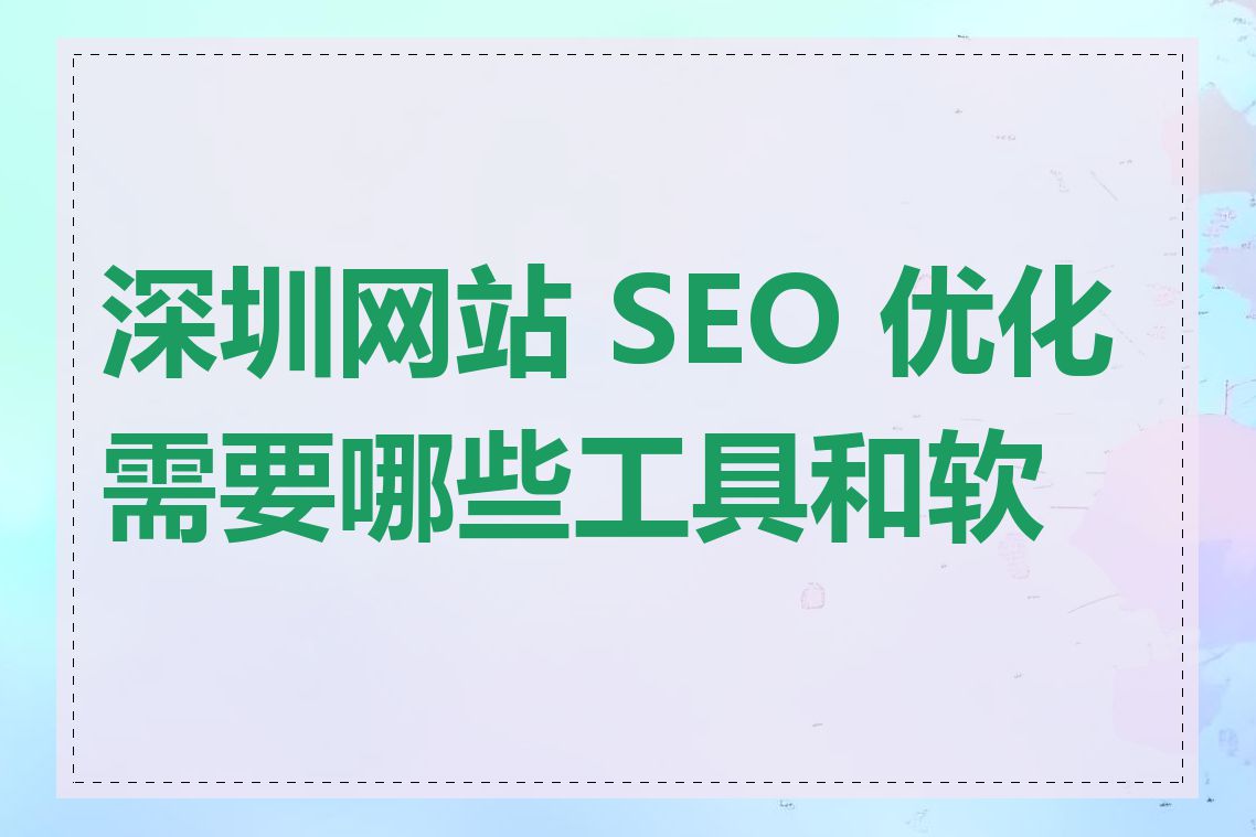 深圳网站 SEO 优化需要哪些工具和软件