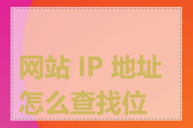 网站 IP 地址怎么查找位置