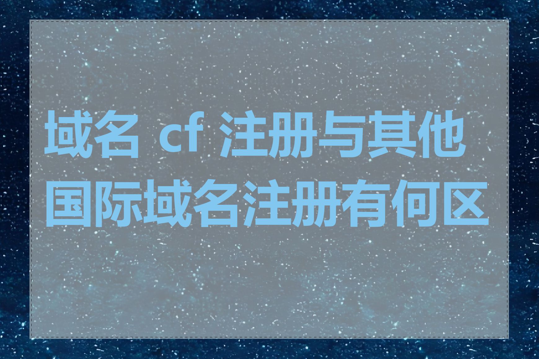 域名 cf 注册与其他国际域名注册有何区别