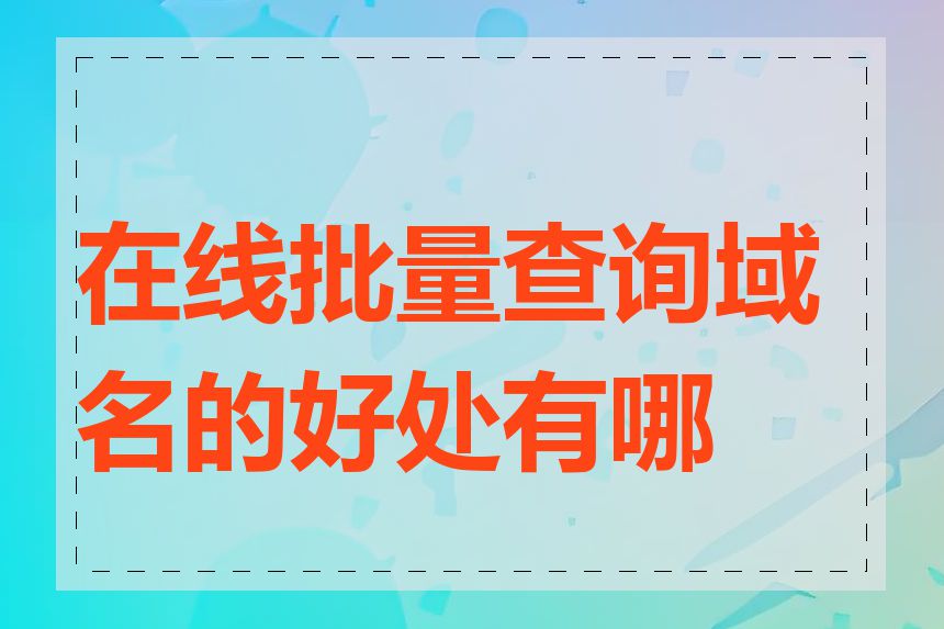 在线批量查询域名的好处有哪些