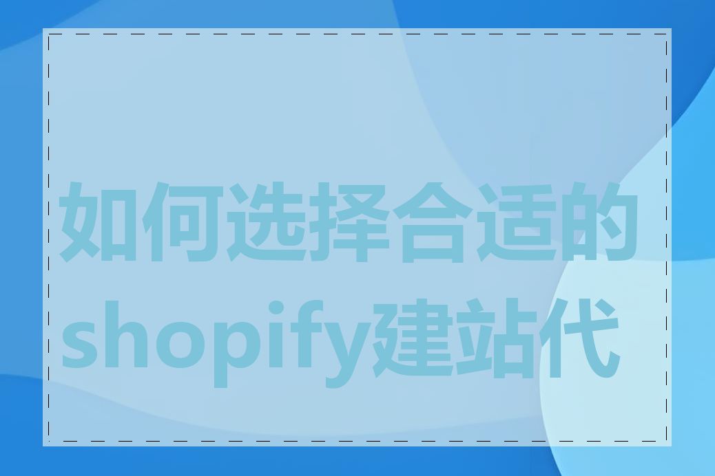如何选择合适的shopify建站代理