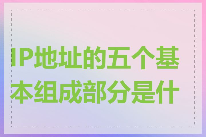 IP地址的五个基本组成部分是什么