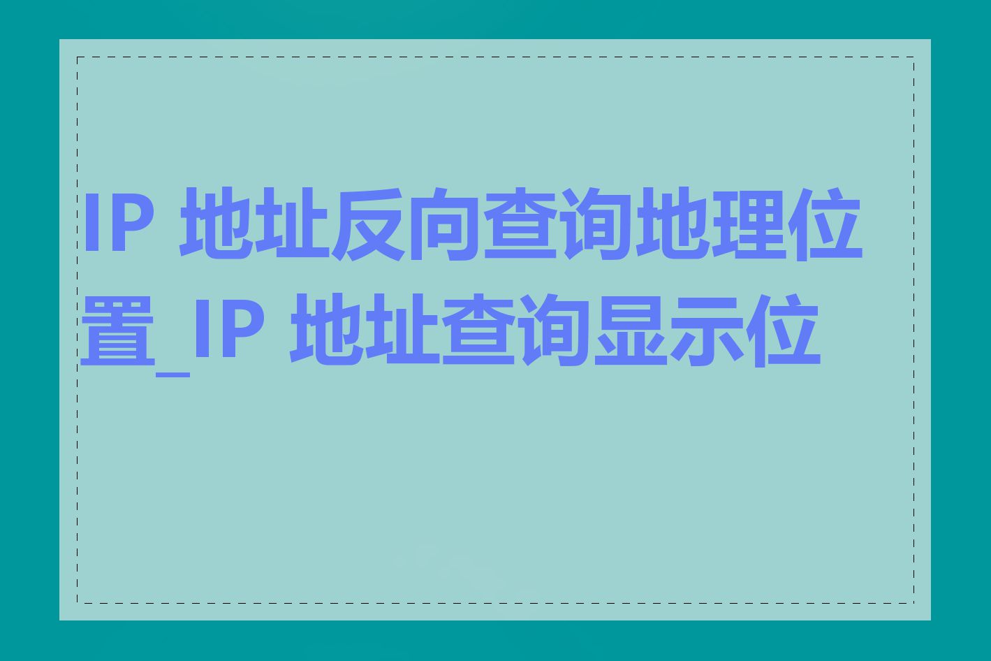 IP 地址反向查询地理位置_IP 地址查询显示位置