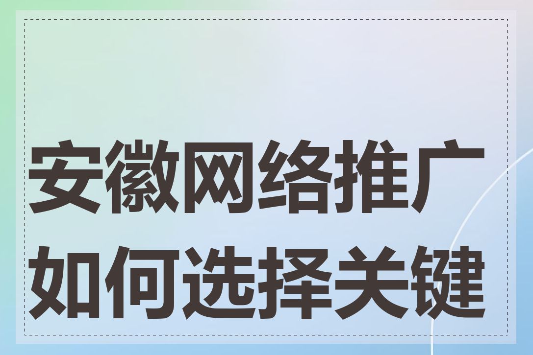 安徽网络推广如何选择关键词