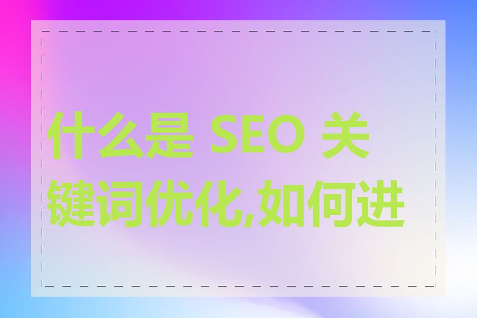 什么是 SEO 关键词优化,如何进行