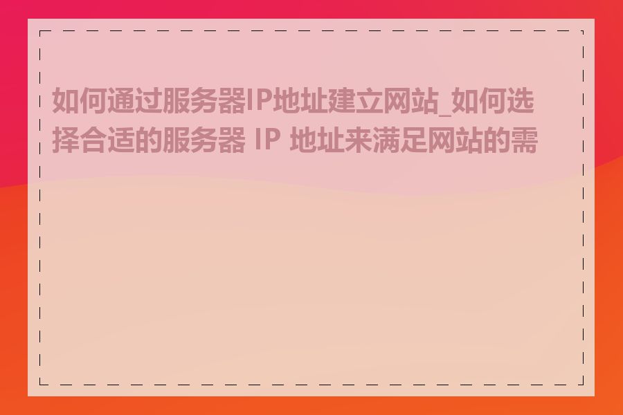 如何通过服务器IP地址建立网站_如何选择合适的服务器 IP 地址来满足网站的需求
