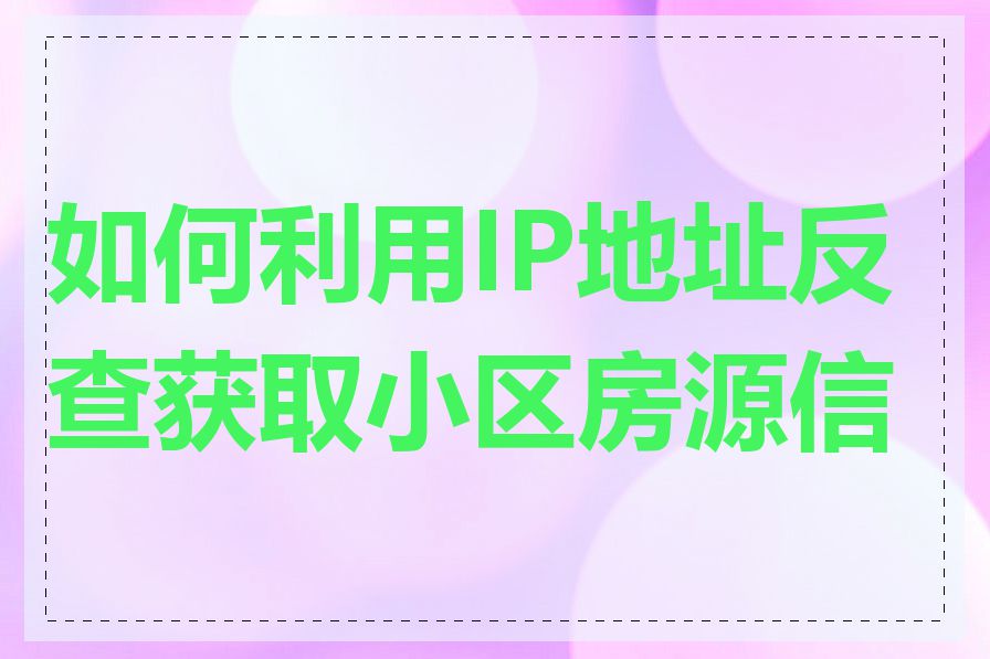 如何利用IP地址反查获取小区房源信息