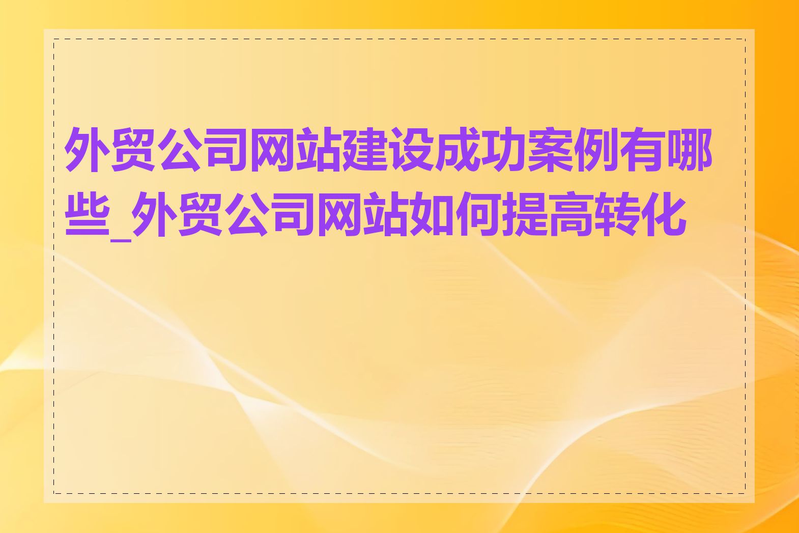 外贸公司网站建设成功案例有哪些_外贸公司网站如何提高转化率