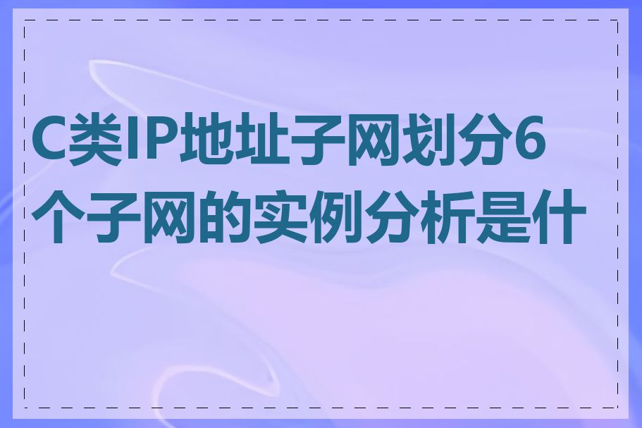 C类IP地址子网划分6个子网的实例分析是什么
