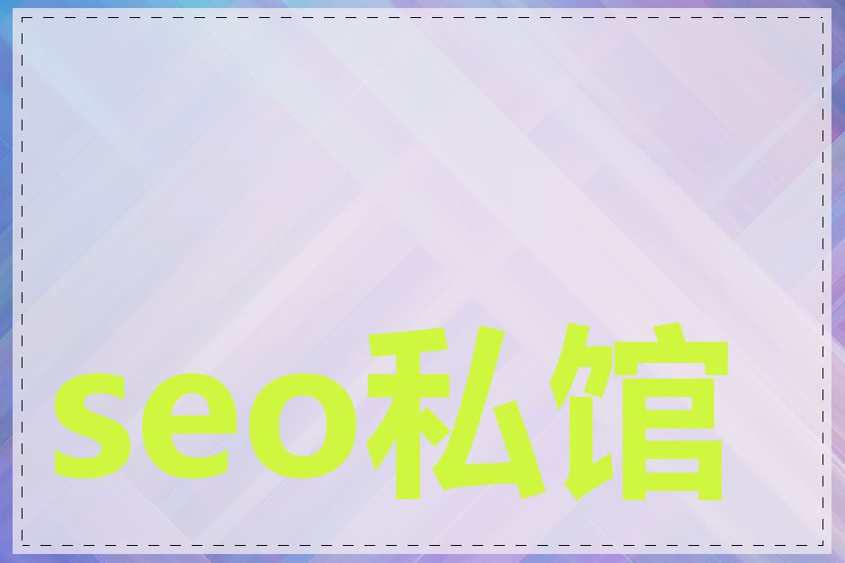 seo私馆有哪些优势