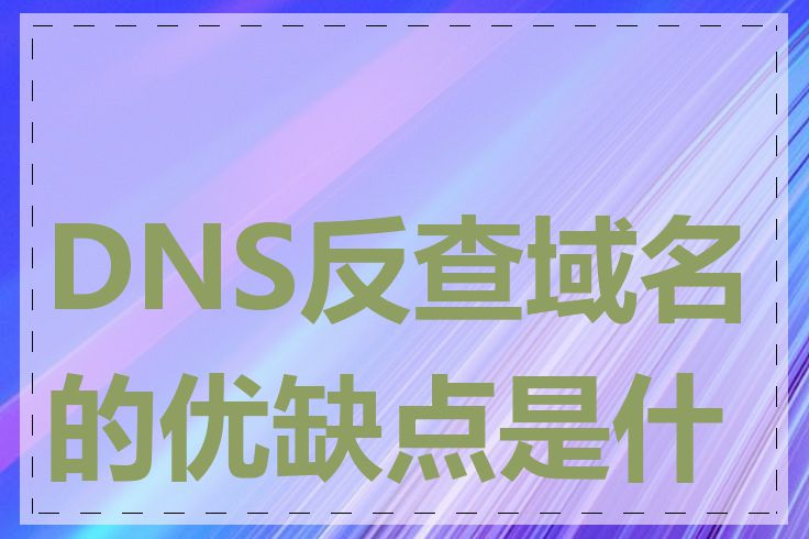 DNS反查域名的优缺点是什么