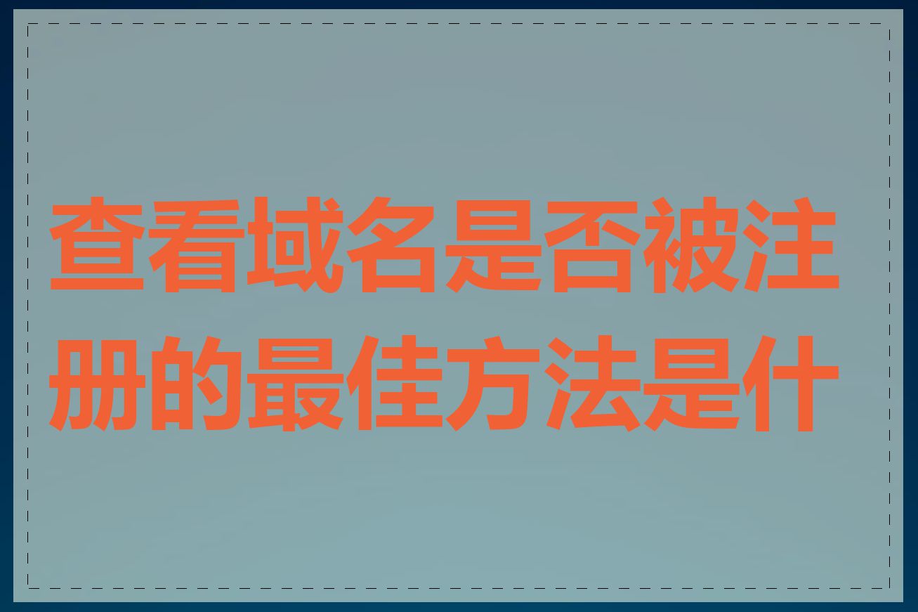 查看域名是否被注册的最佳方法是什么