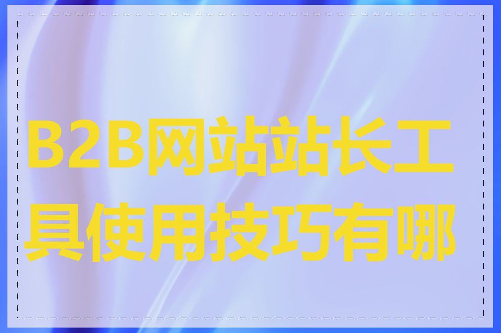 B2B网站站长工具使用技巧有哪些