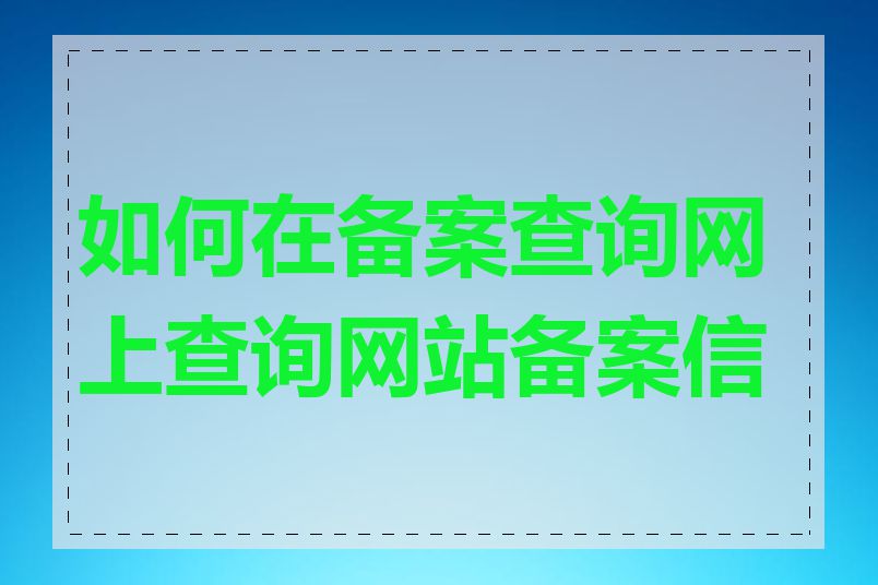 如何在备案查询网上查询网站备案信息