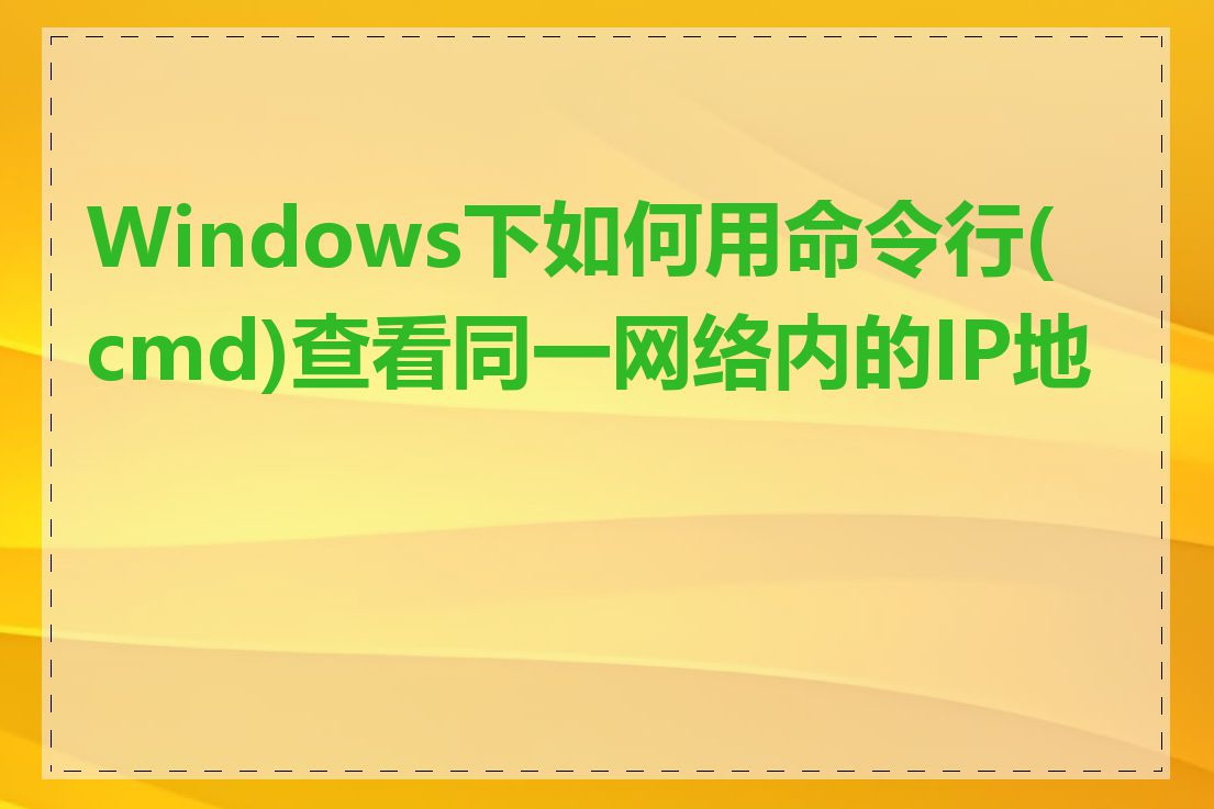 Windows下如何用命令行(cmd)查看同一网络内的IP地址