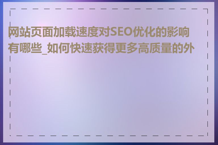 网站页面加载速度对SEO优化的影响有哪些_如何快速获得更多高质量的外链