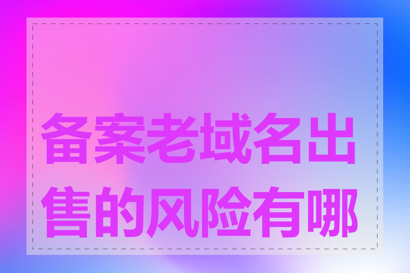 备案老域名出售的风险有哪些