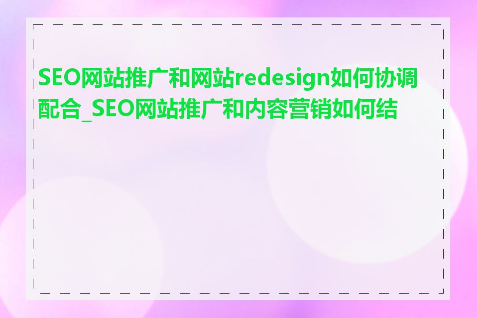 SEO网站推广和网站redesign如何协调配合_SEO网站推广和内容营销如何结合
