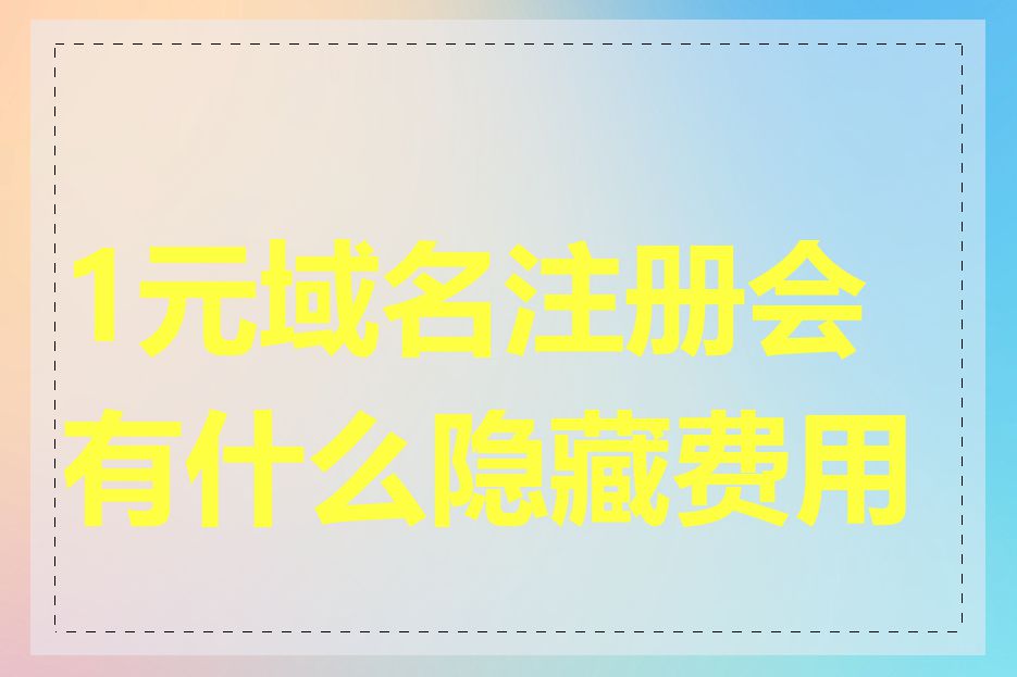 1元域名注册会有什么隐藏费用吗