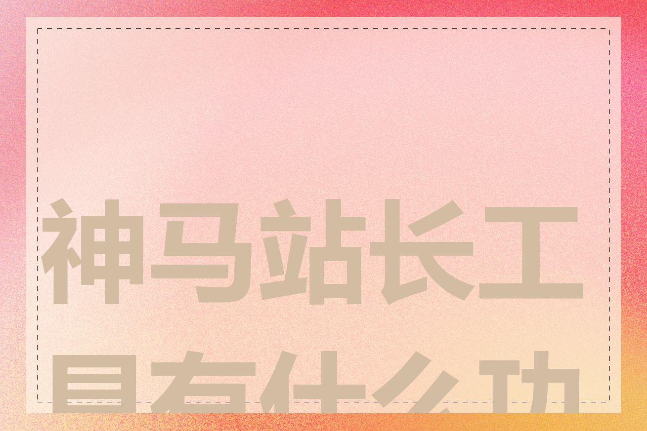 神马站长工具有什么功能