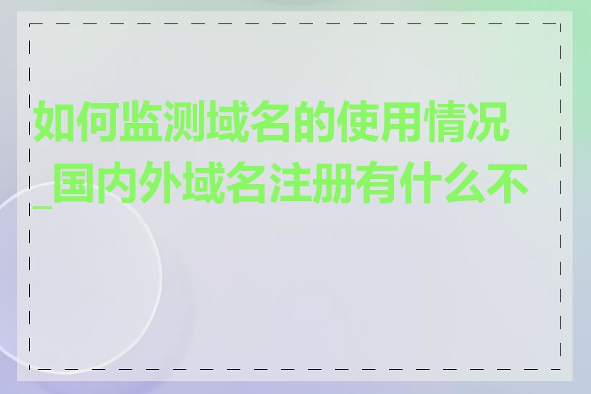 如何监测域名的使用情况_国内外域名注册有什么不同