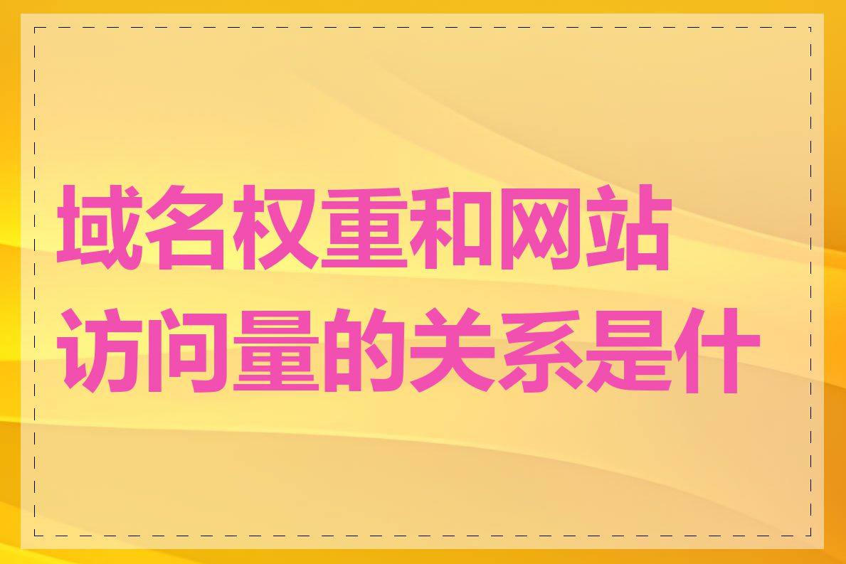 域名权重和网站访问量的关系是什么