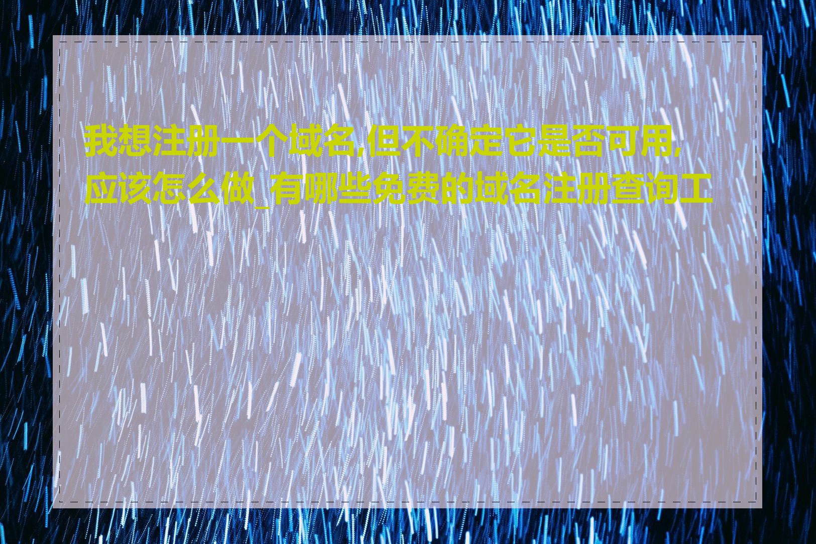 我想注册一个域名,但不确定它是否可用,应该怎么做_有哪些免费的域名注册查询工具