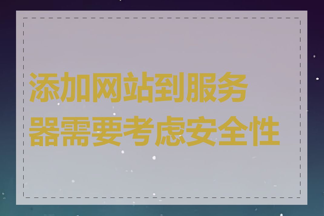 添加网站到服务器需要考虑安全性吗