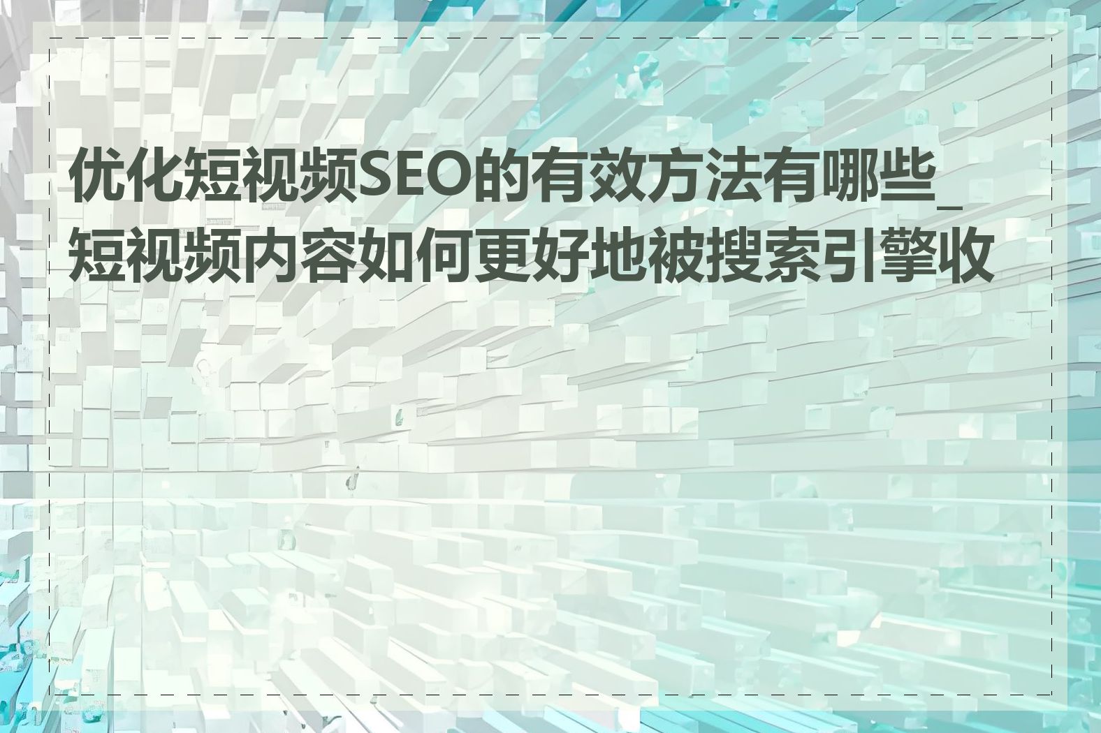 优化短视频SEO的有效方法有哪些_短视频内容如何更好地被搜索引擎收录